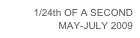 1/24th OF A SECOND
MAY-JULY 2009
