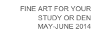 FINE ART FOR YOUR
STUDY OR DEN
MAY-JUNE 2014