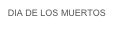 DIA DE LOS MUERTOS