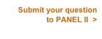 Submit your question 
to PANEL II  >  
