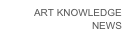 ART KNOWLEDGE NEWS