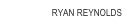 RYAN REYNOLDS