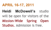 APRIL 16-17, 2011
Heidi McDowell’s studio will be open for visitors of the Mission-Wide Spring Open Studios. Admission is free.