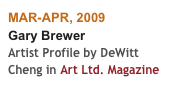 MAR-APR, 2009
Gary Brewer
Artist Profile by DeWitt Cheng in Art Ltd. Magazine